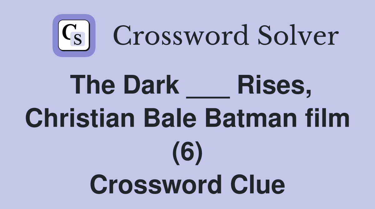 The Dark ___ Rises, Christian Bale Batman film (6) Crossword Clue